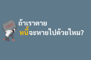 ถ้าเราตายแล้วหนี้หายไหม